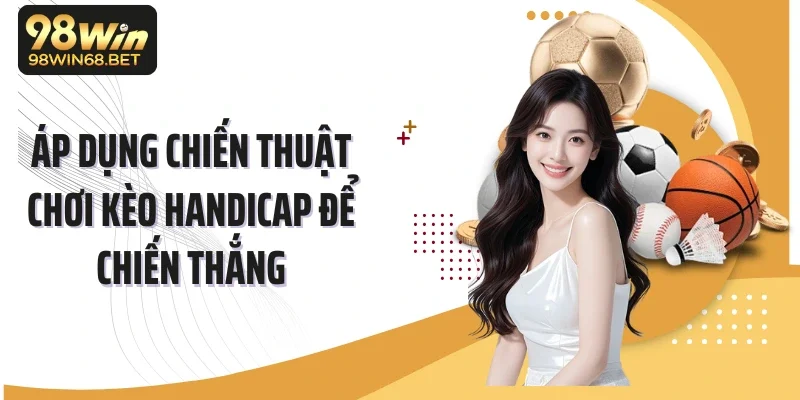 Áp dụng chiến thuật chơi kèo Handicap để chiến thắng