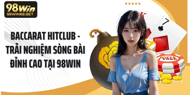 Baccarat Hitclub - Trải Nghiệm Sòng Bài Đỉnh Cao Tại 98WIN