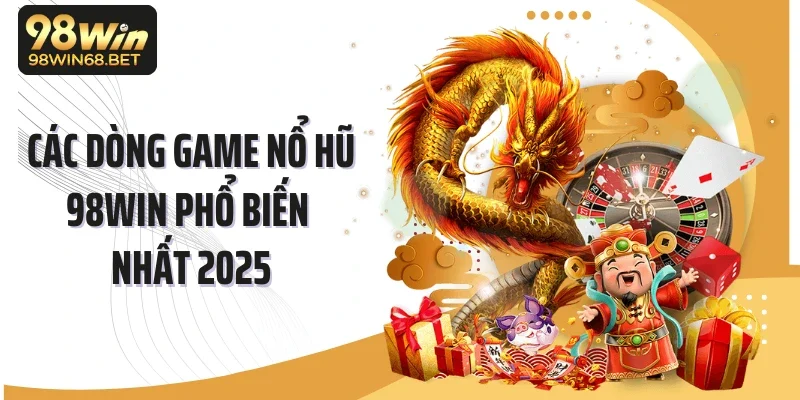 Các dòng game nổ hũ 98WIN phổ biến nhất 2025