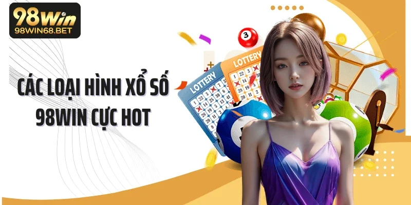 Các loại hình xổ số 98WIN cực hot