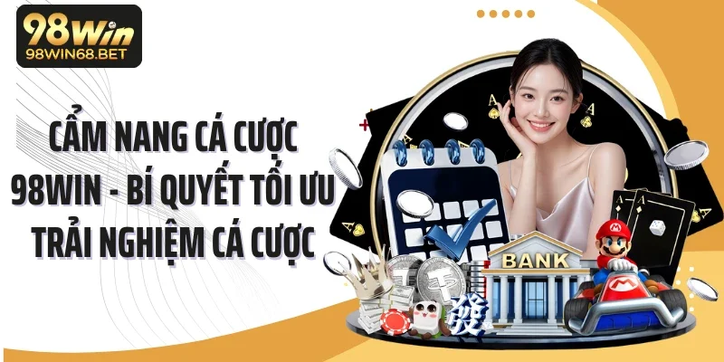Cẩm Nang Cá Cược 98WIN - Bí Quyết Tối Ưu Trải Nghiệm Cá Cược