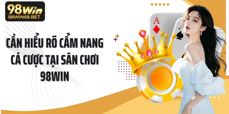 Cần hiểu rõ cẩm nang cá cược tại sân chơi 98Win