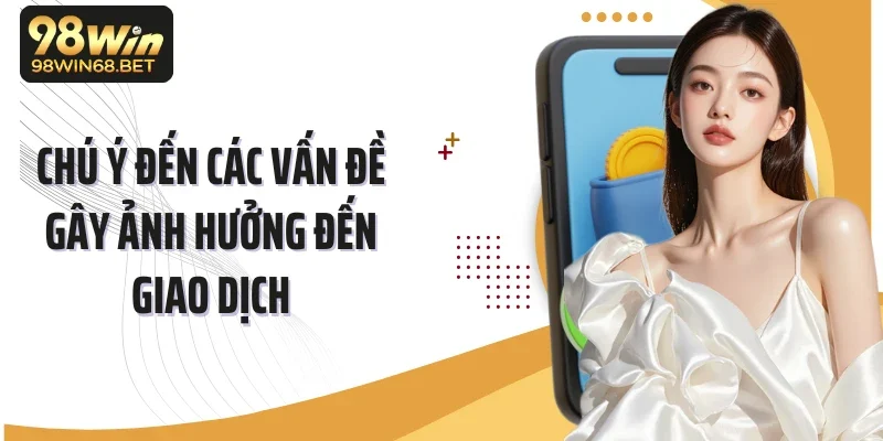 Chú ý đến các vấn đề gây ảnh hưởng đến giao dịch