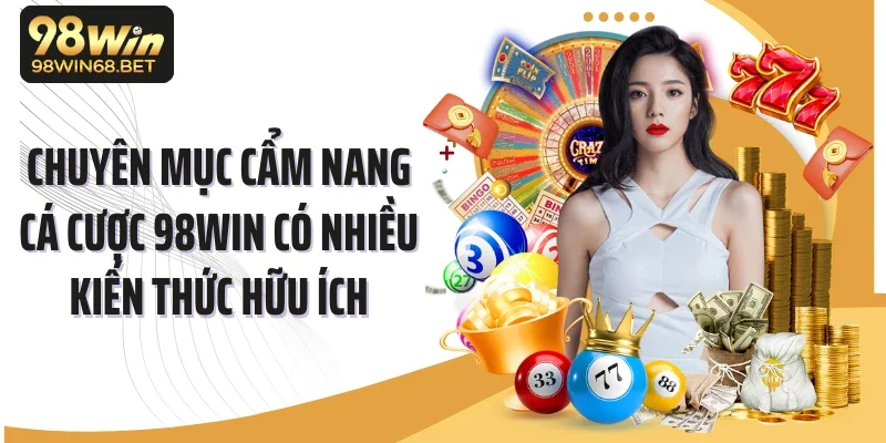 Chuyên mục cẩm nang cá cược 98WIN có nhiều kiến thức hữu ích