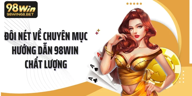 Đôi nét về chuyên mục hướng dẫn 98WIN chất lượng