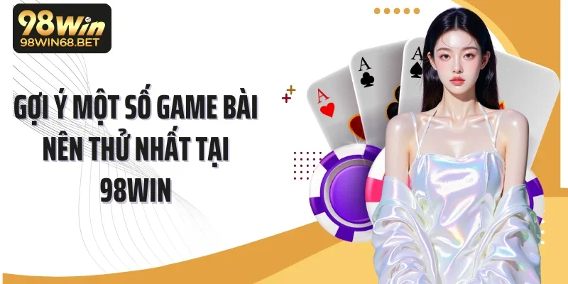 Gợi ý một số game bài nên thử nhất tại 98Win