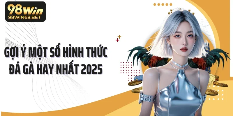 Gợi ý một số hình thức đá gà hay nhất 2025