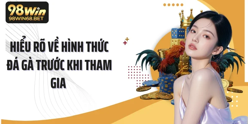 Hiểu rõ về hình thức đá gà trước khi tham gia