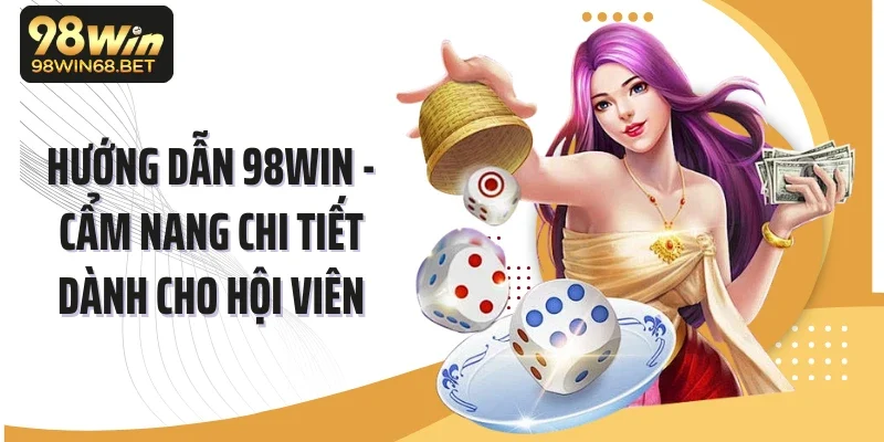 Hướng Dẫn 98win - Cẩm Nang Chi Tiết Dành Cho Hội Viên