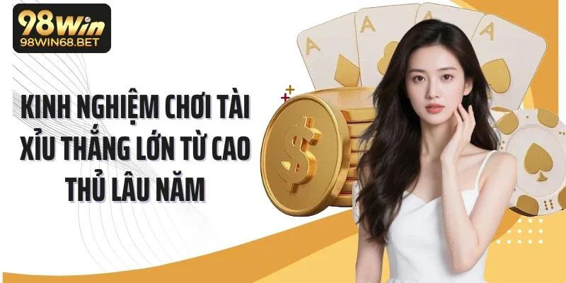 Kinh nghiệm chơi tài xỉu thắng lớn từ cao thủ lâu năm