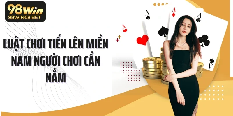 Luật chơi tiến lên Miền Nam người chơi cần nắm