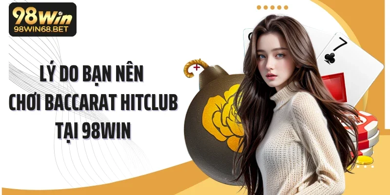 Lý do bạn nên chơi Baccarat Hitclub tại 98WIN