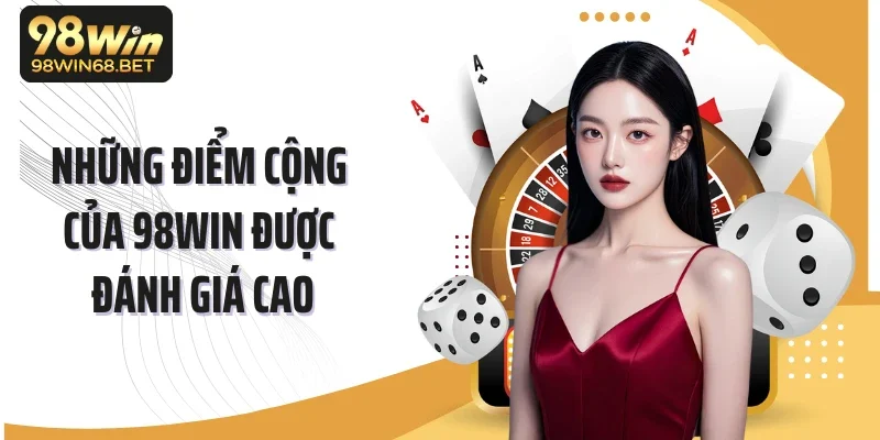 Những điểm cộng của 98WIN được đánh giá cao