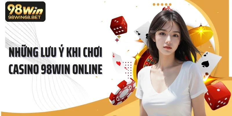 Những lưu ý khi chơi casino 98WIN online