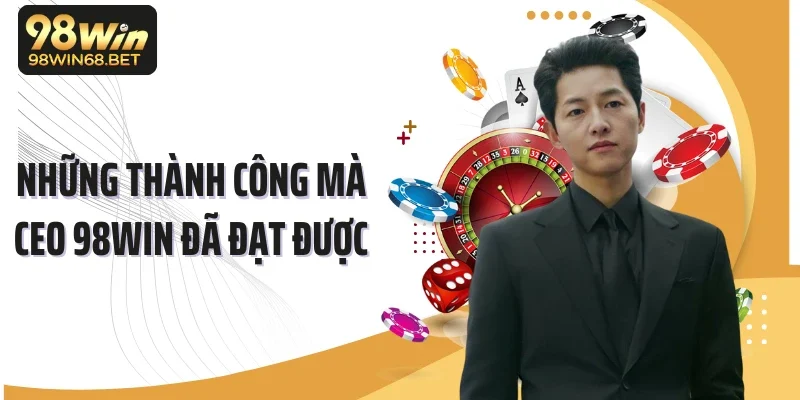 Những thành công mà CEO 98WIN đã đạt được