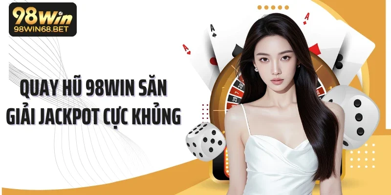 Quay hũ 98WIN săn giải jackpot cực khủng