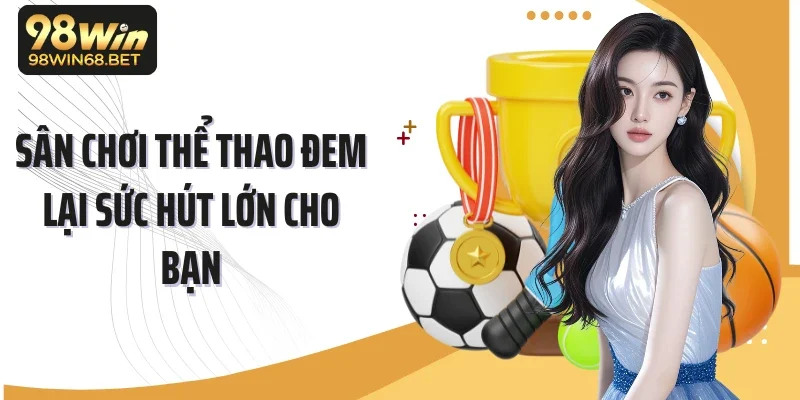 Sân chơi thể thao đem lại sức hút lớn cho bạn