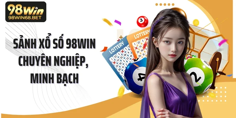 Sảnh xổ số 98WIN chuyên nghiệp, minh bạch