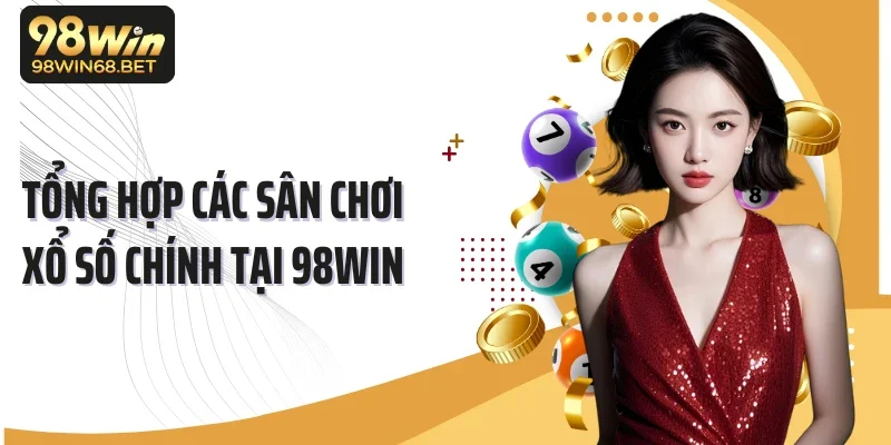 Tổng hợp các sân chơi xổ số chính tại 98Win