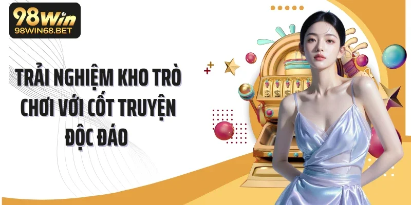 Trải nghiệm kho trò chơi với cốt truyện độc đáo