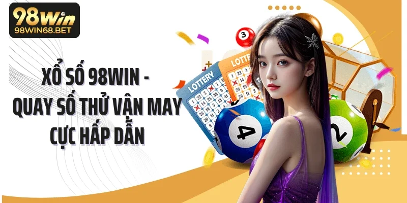 Xổ Số 98win - Quay Số Thử Vận May Cực Hấp Dẫn